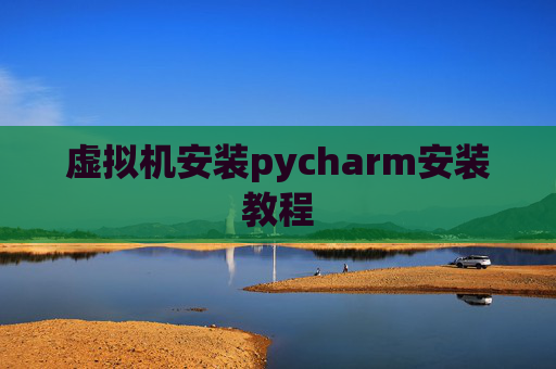 虚拟机安装pycharm安装教程